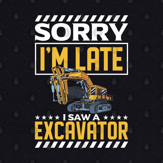 Sorry I'm Late I Saw An Excavator Construction Worker by Toeffishirts